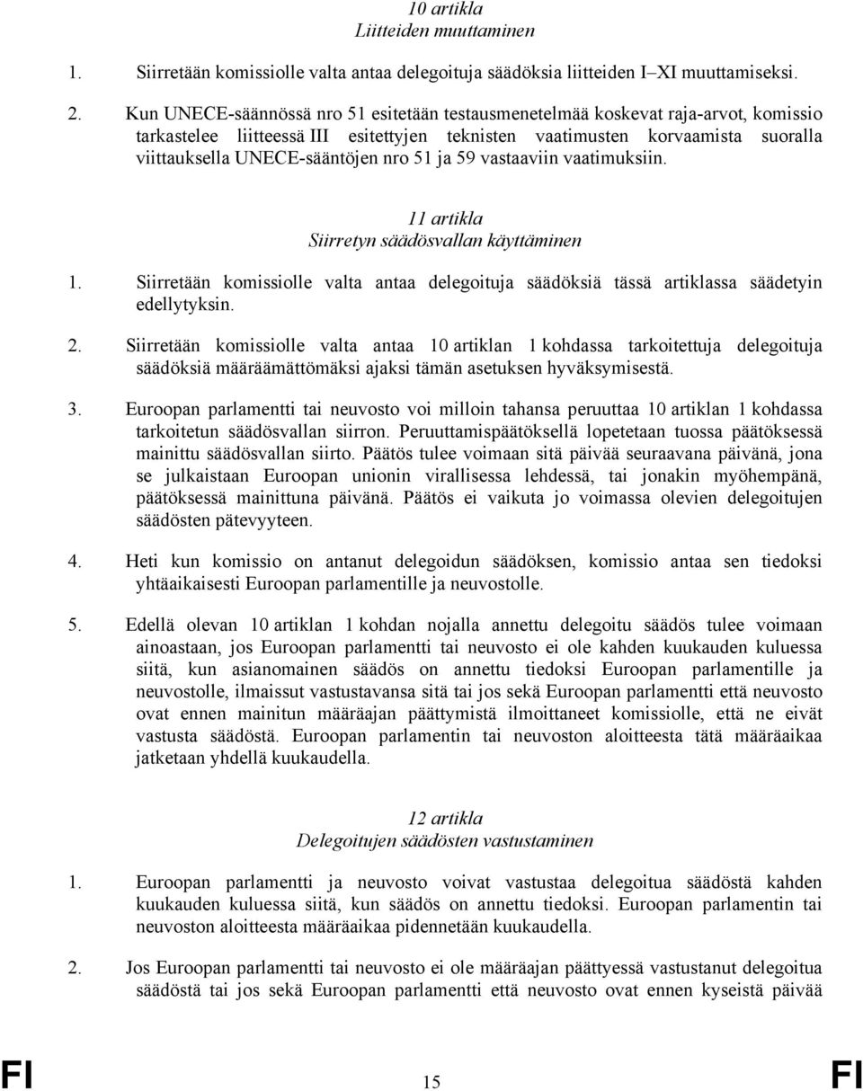 nro 51 ja 59 vastaaviin vaatimuksiin. 11 artikla Siirretyn säädösvallan käyttäminen 1. Siirretään komissiolle valta antaa delegoituja säädöksiä tässä artiklassa säädetyin edellytyksin. 2.