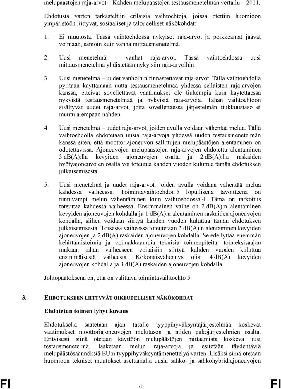 Tässä vaihtoehdossa nykyiset raja-arvot ja poikkeamat jäävät voimaan, samoin kuin vanha mittausmenetelmä. 2. Uusi menetelmä vanhat raja-arvot.