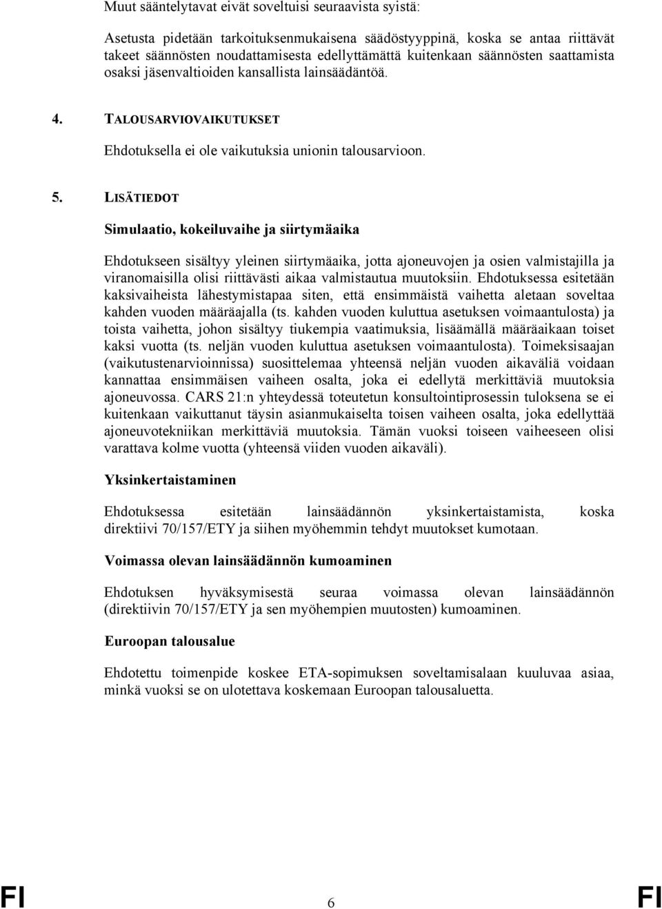 LISÄTIEDOT Simulaatio, kokeiluvaihe ja siirtymäaika Ehdotukseen sisältyy yleinen siirtymäaika, jotta ajoneuvojen ja osien valmistajilla ja viranomaisilla olisi riittävästi aikaa valmistautua