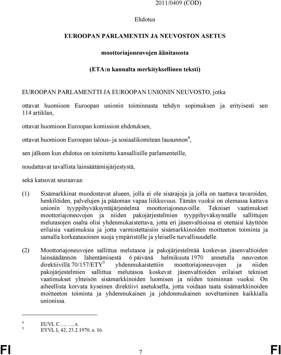 lausunnon 4, sen jälkeen kun ehdotus on toimitettu kansallisille parlamenteille, noudattavat tavallista lainsäätämisjärjestystä, sekä katsovat seuraavaa: (1) Sisämarkkinat muodostavat alueen, jolla