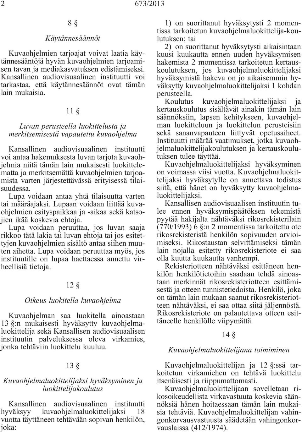 11 Luvan perusteella luokittelusta ja merkitsemisestä vapautettu kuvaohjelma voi antaa hakemuksesta luvan tarjota kuvaohjelmia niitä tämän lain mukaisesti luokittelematta ja merkitsemättä