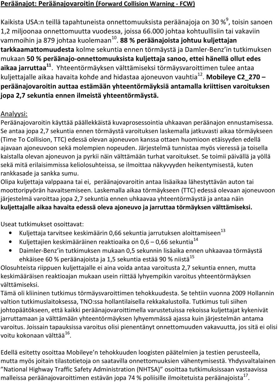 88 % peräänajoista johtuu kuljettajan tarkkaamattomuudesta kolme sekuntia ennen törmäystä ja Damler-Benz in tutkimuksen mukaan 50 % peräänajo-onnettomuuksista kuljettaja sanoo, ettei hänellä ollut