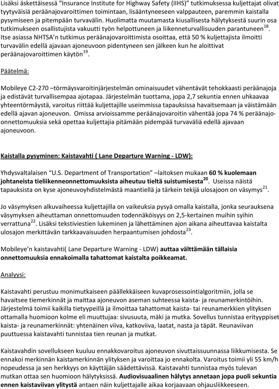 Itse asiassa NHTSA n tutkimus peräänajovaroittimista osoittaa, että 50 % kuljettajista ilmoitti turvavälin edellä ajavaan ajoneuvoon pidentyneen sen jälkeen kun he aloittivat peräänajovaroittimen