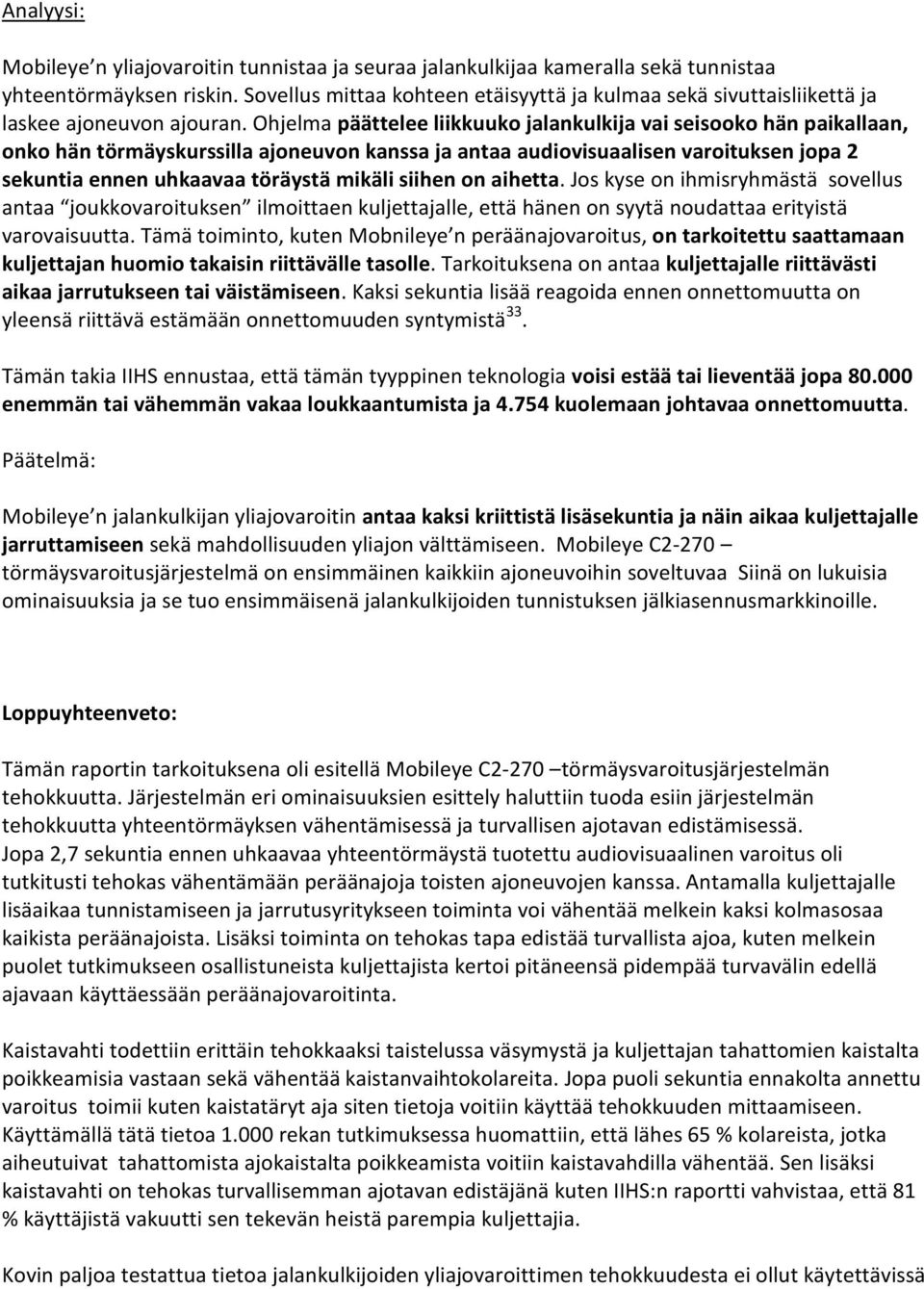 Ohjelma päättelee liikkuuko jalankulkija vai seisooko hän paikallaan, onko hän törmäyskurssilla ajoneuvon kanssa ja antaa audiovisuaalisen varoituksen jopa 2 sekuntia ennen uhkaavaa töräystä mikäli