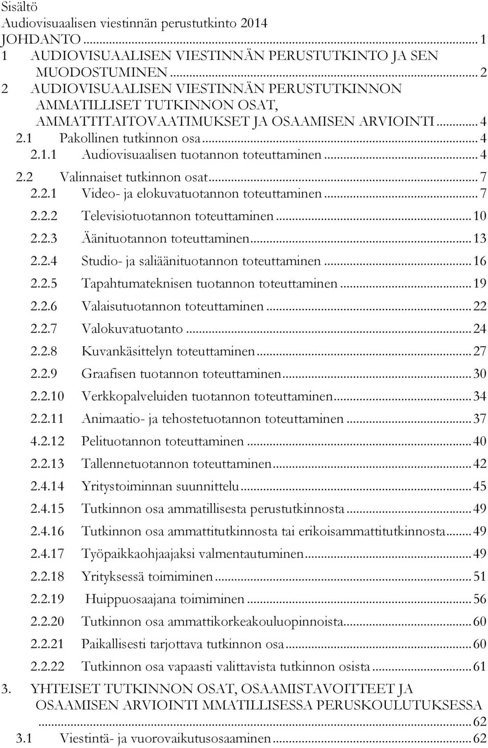 .. 4 2.2 Valinnaiset tutkinnon osat... 7 2.2.1 Video- ja elokuvatuotannon toteuttaminen... 7 2.2.2 Televisiotuotannon toteuttaminen... 10 2.2.3 Äänituotannon toteuttaminen... 13 2.2.4 Studio- ja saliäänituotannon toteuttaminen.