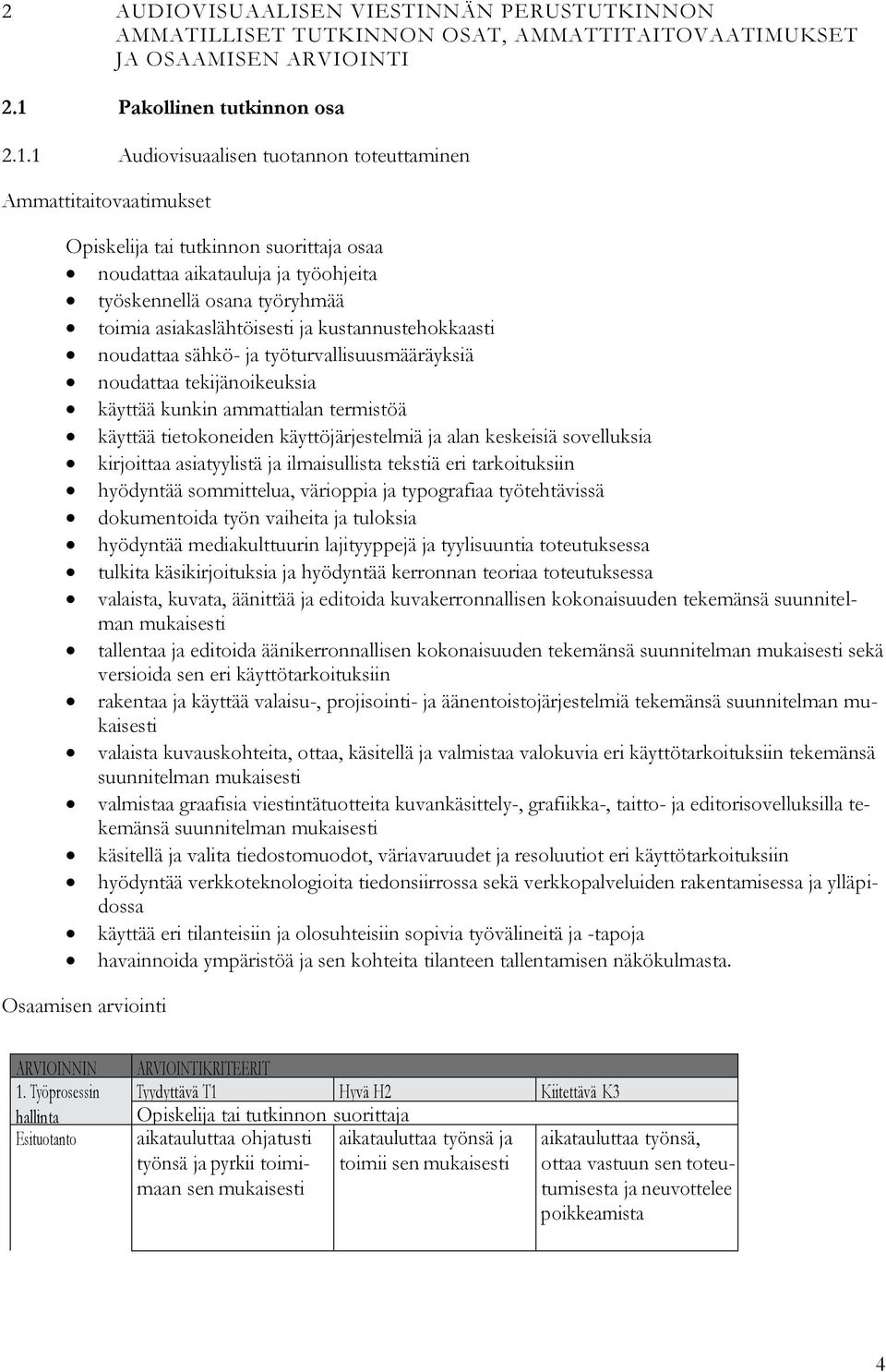 1 Audiovisuaalisen tuotannon toteuttaminen Ammattitaitovaatimukset osaa noudattaa aikatauluja ja työohjeita työskennellä osana työryhmää toimia asiakaslähtöisesti ja kustannustehokkaasti noudattaa