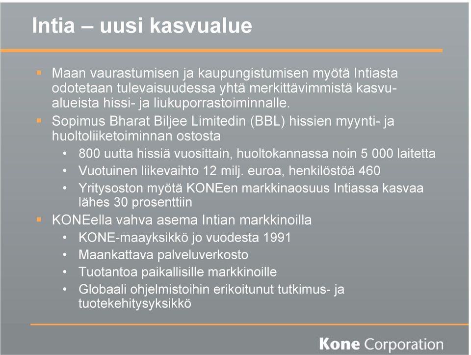 Sopimus Bharat Biljee Limitedin (BBL) hissien myynti- ja huoltoliiketoiminnan ostosta 800 uutta hissiä vuosittain, huoltokannassa noin 5 000 laitetta Vuotuinen