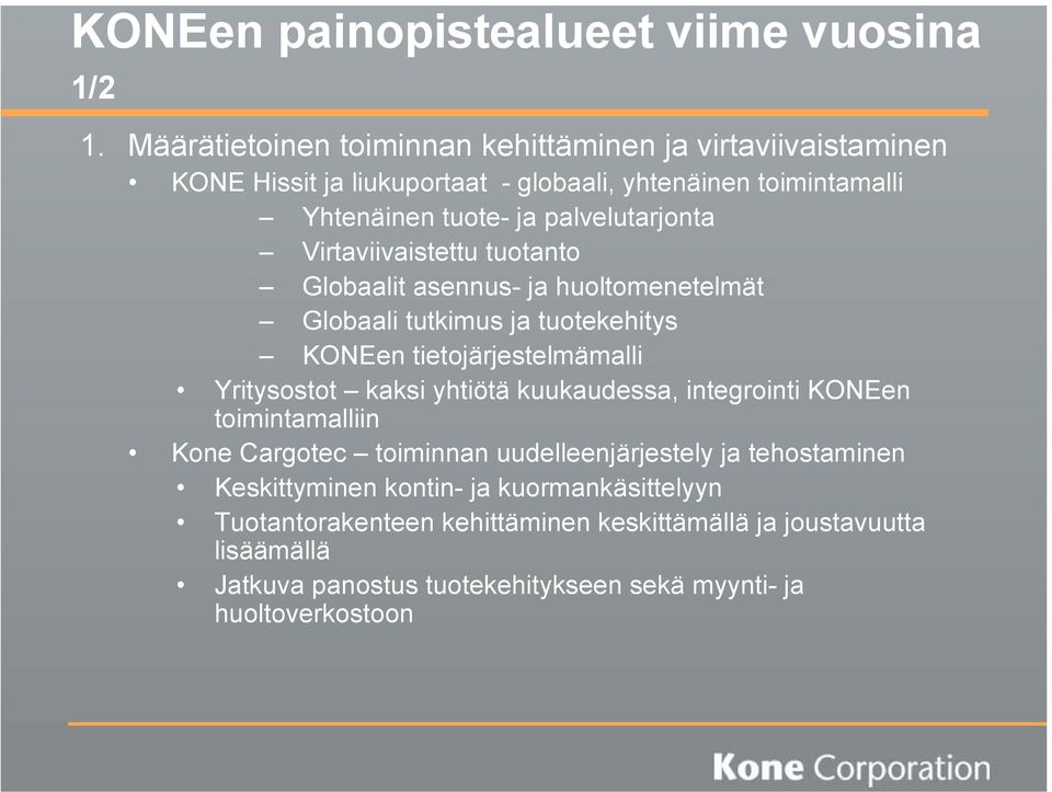 Virtaviivaistettu tuotanto Globaalit asennus- ja huoltomenetelmät Globaali tutkimus ja tuotekehitys KONEen tietojärjestelmämalli Yritysostot kaksi yhtiötä