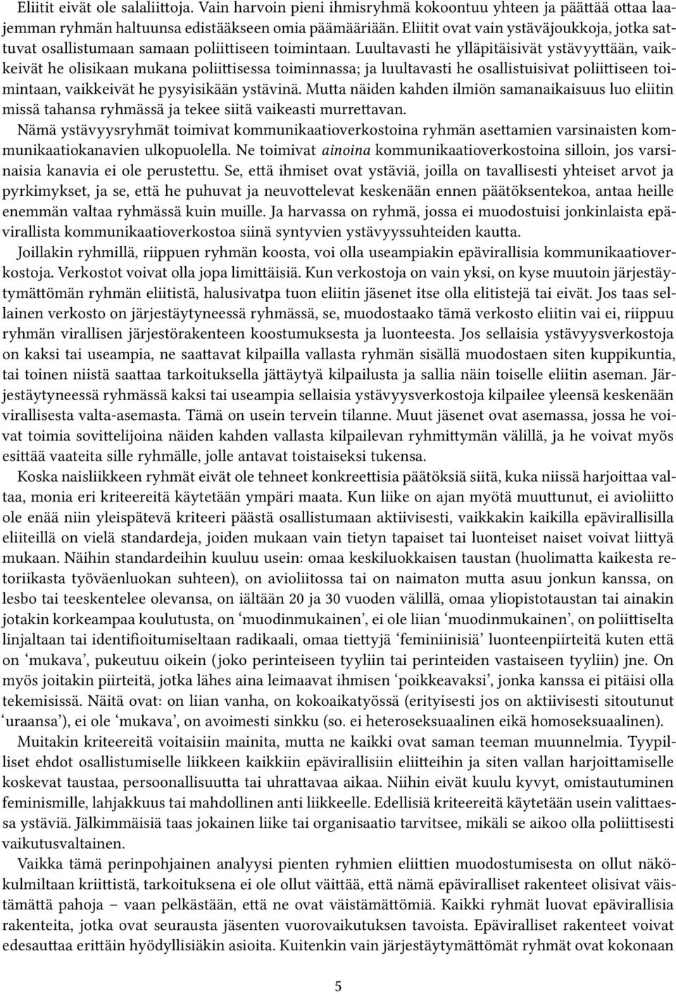 Luultavasti he ylläpitäisivät ystävyyttään, vaikkeivät he olisikaan mukana poliittisessa toiminnassa; ja luultavasti he osallistuisivat poliittiseen toimintaan, vaikkeivät he pysyisikään ystävinä.