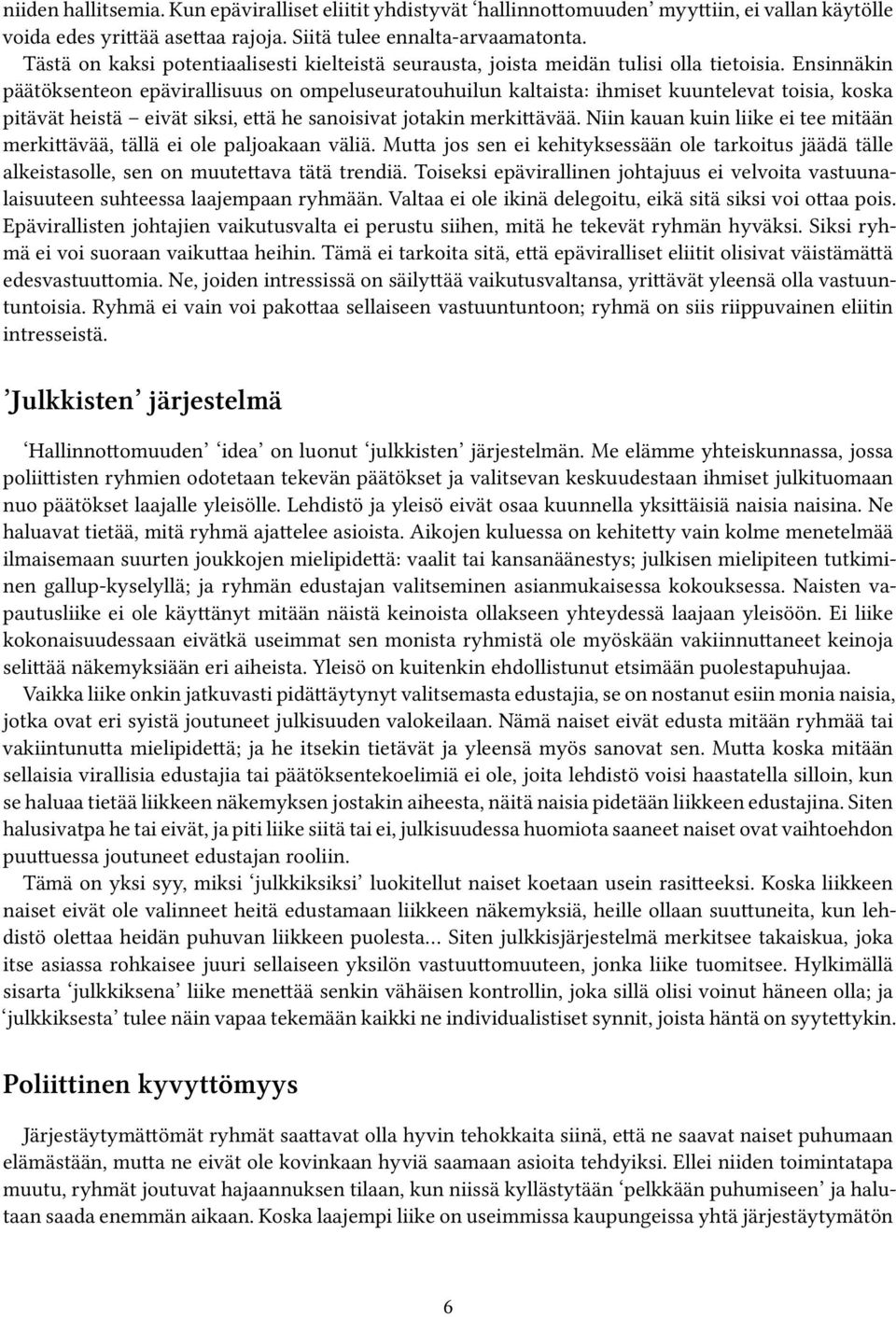 Ensinnäkin päätöksenteon epävirallisuus on ompeluseuratouhuilun kaltaista: ihmiset kuuntelevat toisia, koska pitävät heistä eivät siksi, että he sanoisivat jotakin merkittävää.
