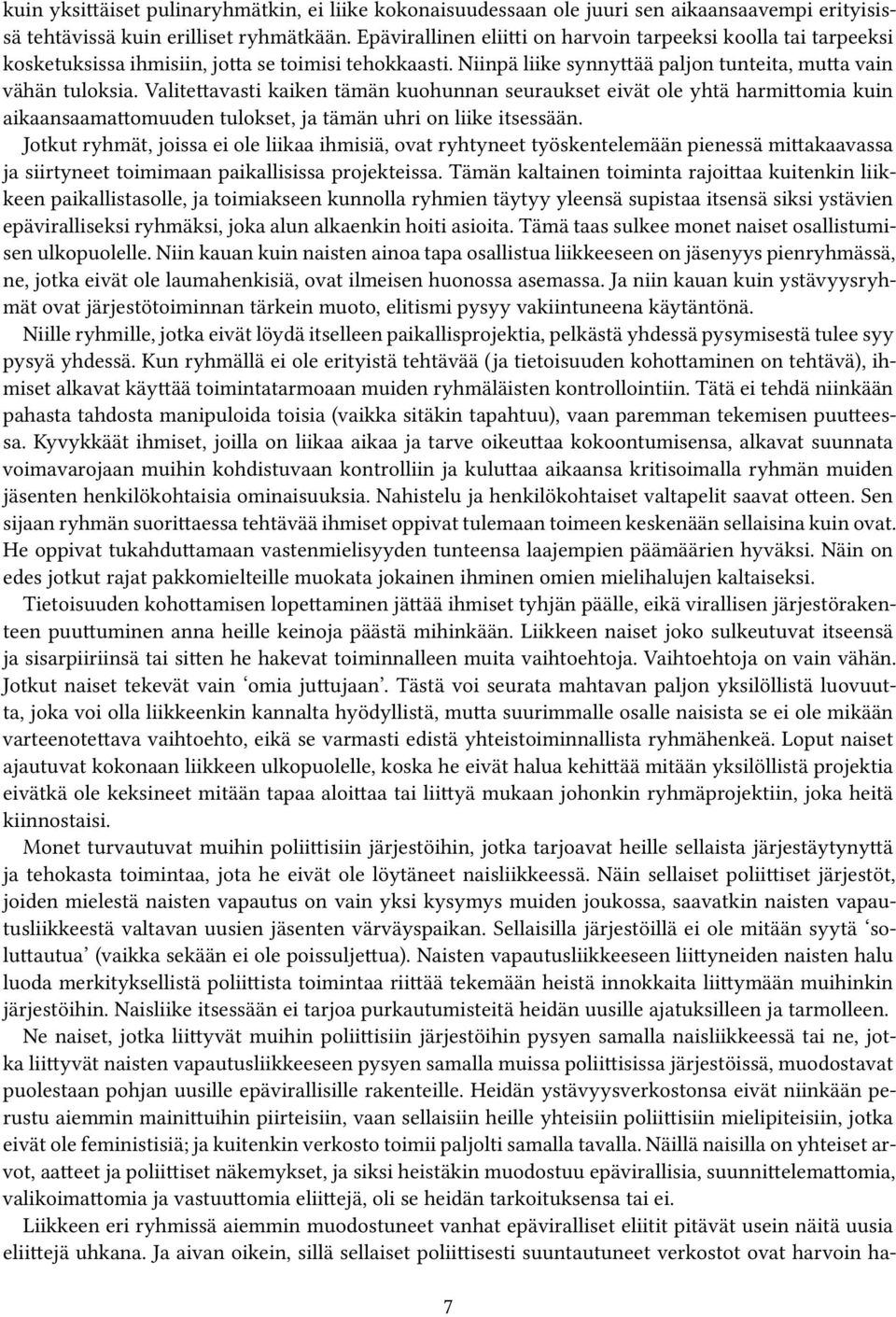 Valitettavasti kaiken tämän kuohunnan seuraukset eivät ole yhtä harmittomia kuin aikaansaamattomuuden tulokset, ja tämän uhri on liike itsessään.