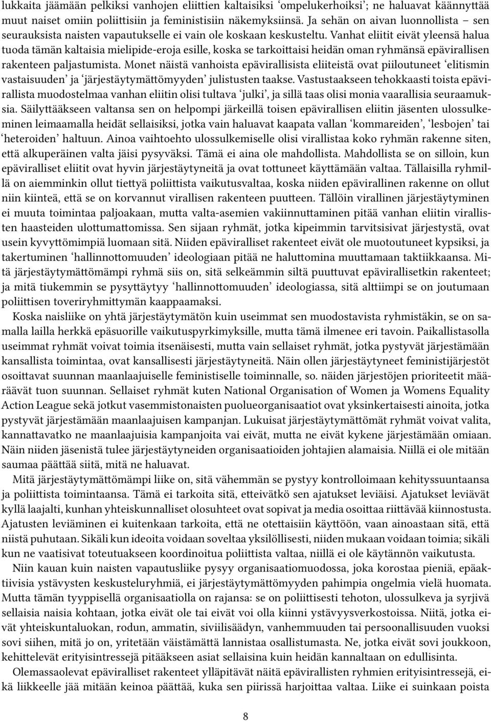 Vanhat eliitit eivät yleensä halua tuoda tämän kaltaisia mielipide-eroja esille, koska se tarkoittaisi heidän oman ryhmänsä epävirallisen rakenteen paljastumista.
