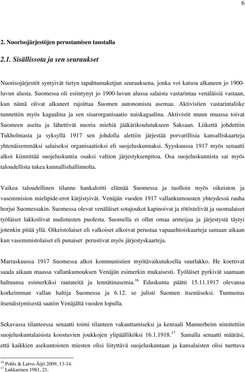 Aktivistien vastarintaliike tunnettiin myös kagaalina ja sen sisarorganisaatio naiskagaalina. Aktivistit muun muassa toivat Suomeen aseita ja lähettivät nuoria miehiä jääkärikoulutukseen Saksaan.