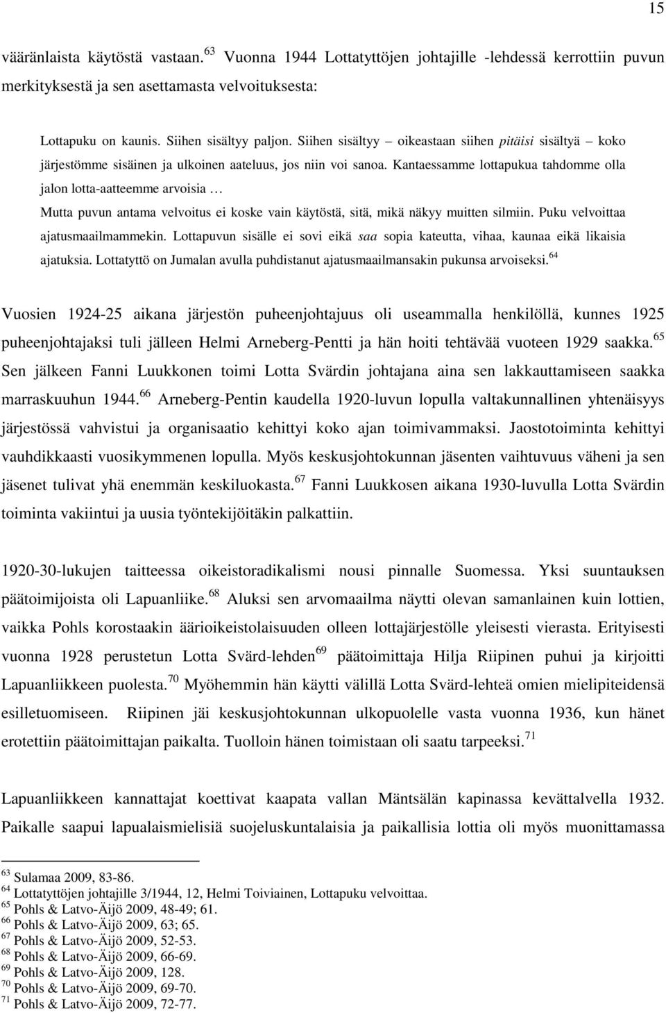 Kantaessamme lottapukua tahdomme olla jalon lotta-aatteemme arvoisia Mutta puvun antama velvoitus ei koske vain käytöstä, sitä, mikä näkyy muitten silmiin. Puku velvoittaa ajatusmaailmammekin.