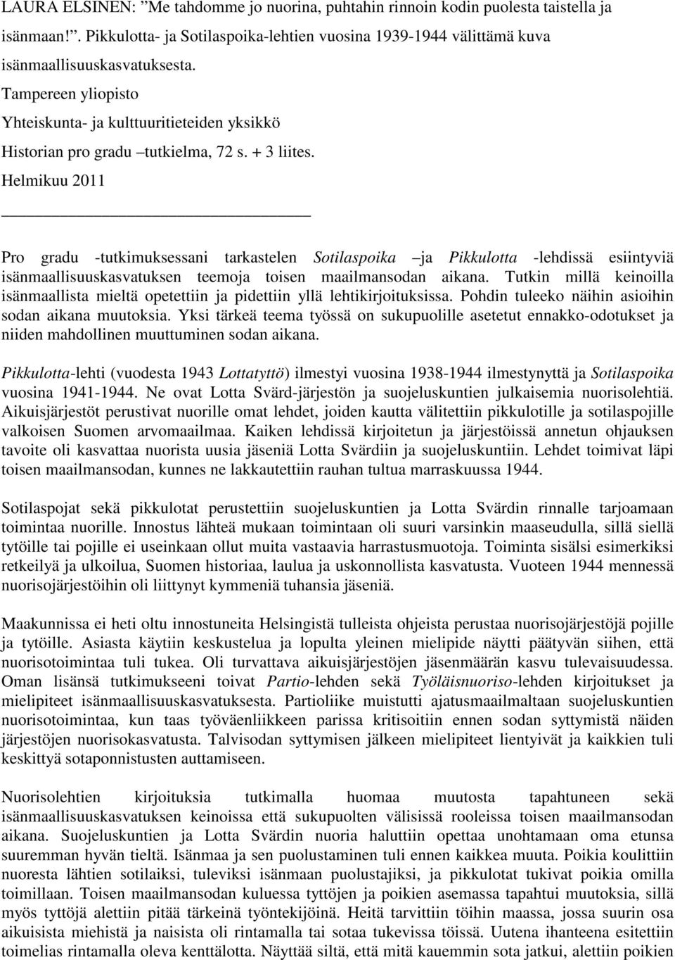 Helmikuu 2011 Pro gradu -tutkimuksessani tarkastelen Sotilaspoika ja Pikkulotta -lehdissä esiintyviä isänmaallisuuskasvatuksen teemoja toisen maailmansodan aikana.