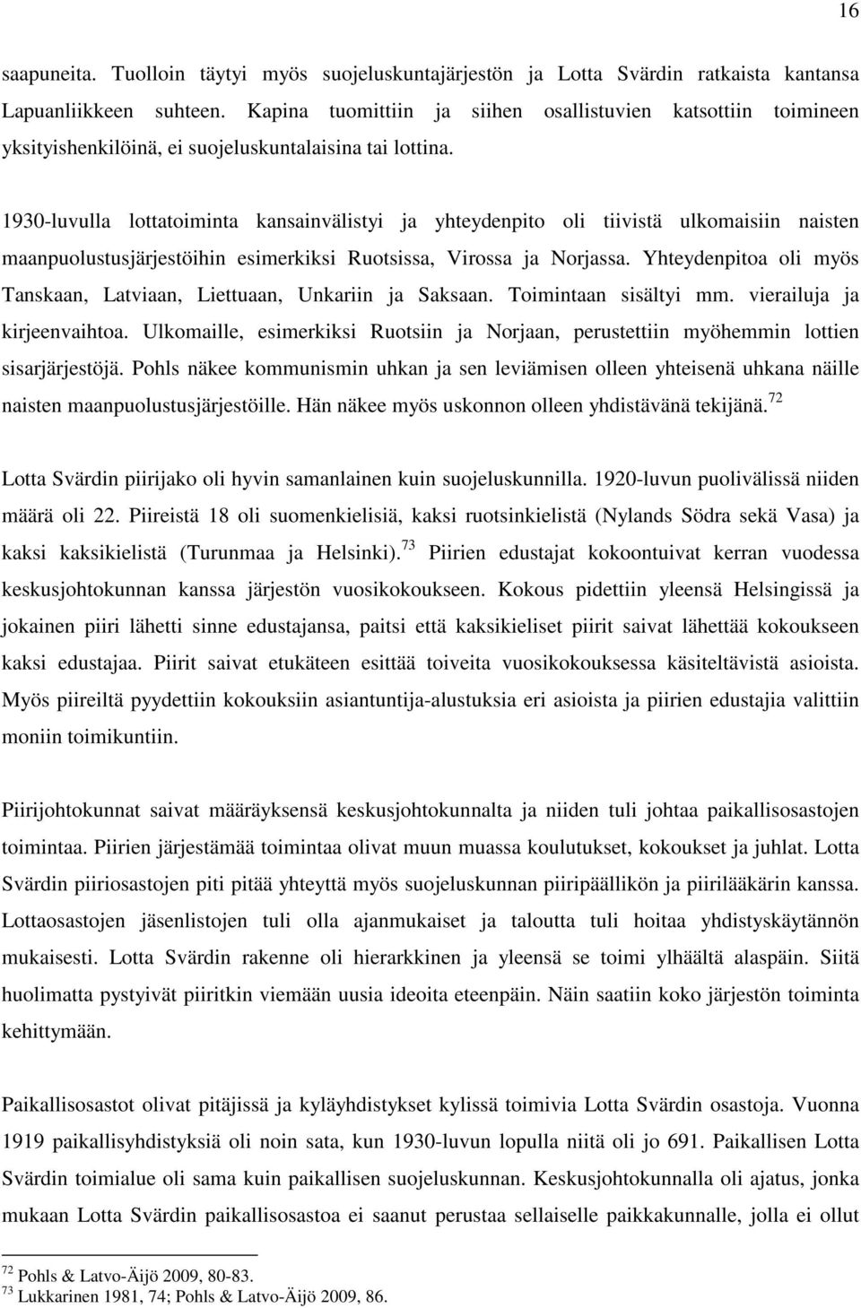 1930-luvulla lottatoiminta kansainvälistyi ja yhteydenpito oli tiivistä ulkomaisiin naisten maanpuolustusjärjestöihin esimerkiksi Ruotsissa, Virossa ja Norjassa.