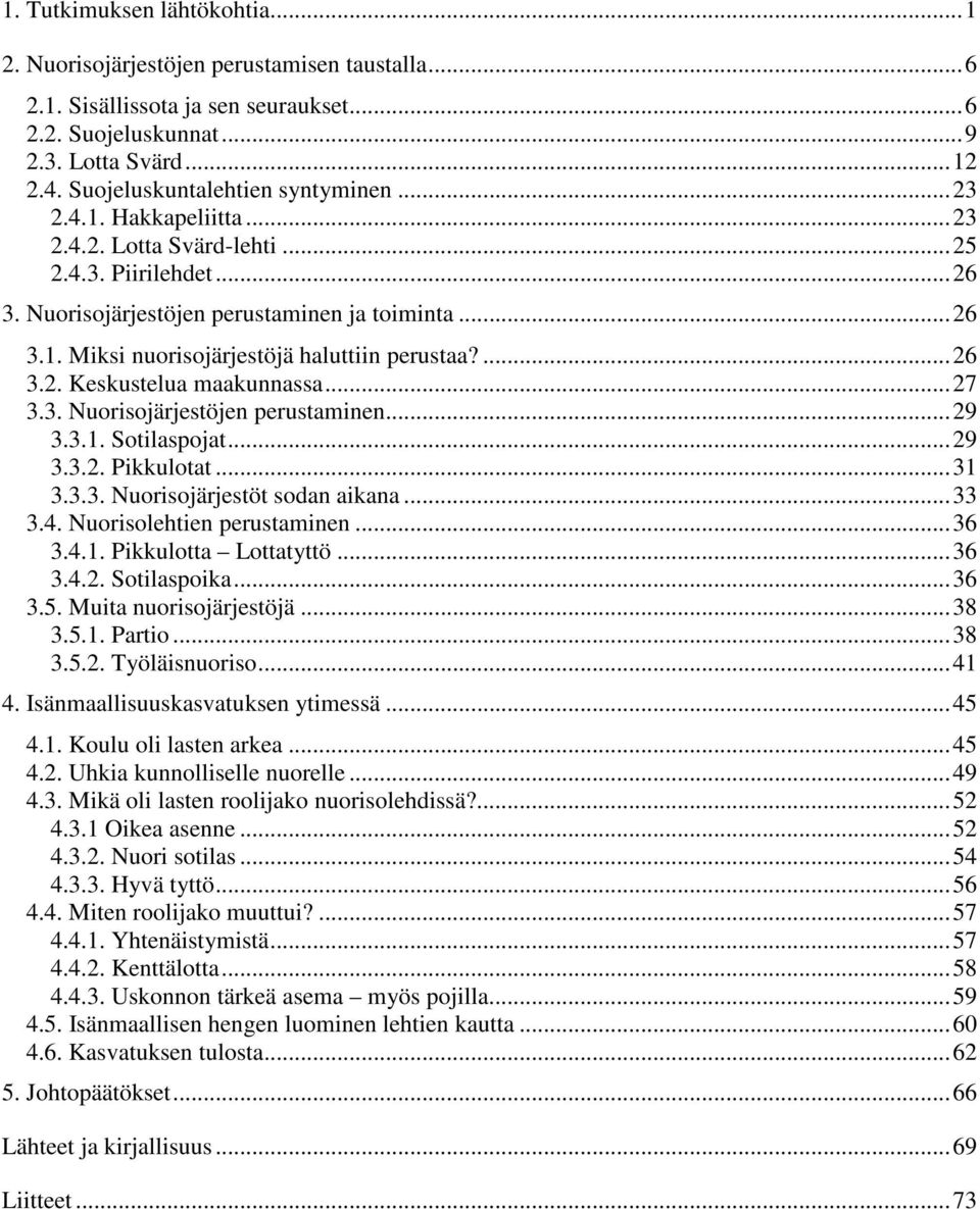 ...26 3.2. Keskustelua maakunnassa...27 3.3. Nuorisojärjestöjen perustaminen...29 3.3.1. Sotilaspojat...29 3.3.2. Pikkulotat...31 3.3.3. Nuorisojärjestöt sodan aikana...33 3.4.