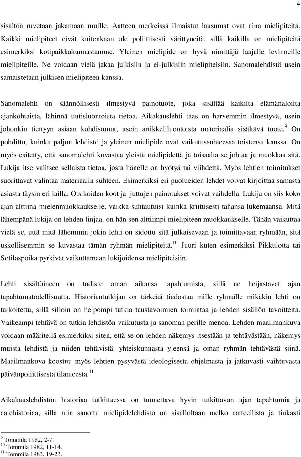 Yleinen mielipide on hyvä nimittäjä laajalle levinneille mielipiteille. Ne voidaan vielä jakaa julkisiin ja ei-julkisiin mielipiteisiin. Sanomalehdistö usein samaistetaan julkisen mielipiteen kanssa.