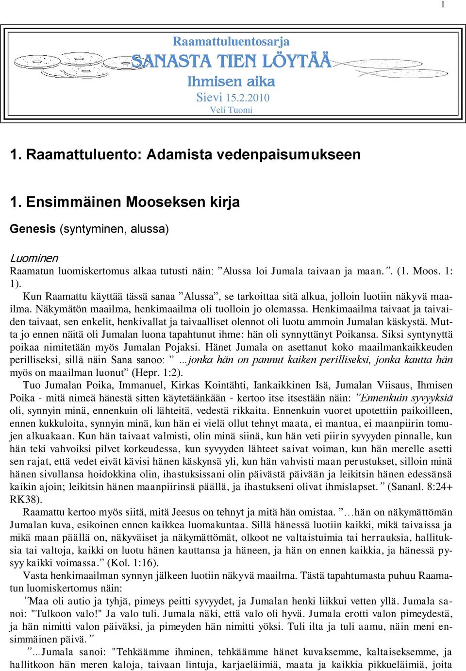 Kun Raamattu käyttää tässä sanaa Alussa, se tarkoittaa sitä alkua, jolloin luotiin näkyvä maailma. Näkymätön maailma, henkimaailma oli tuolloin jo olemassa.