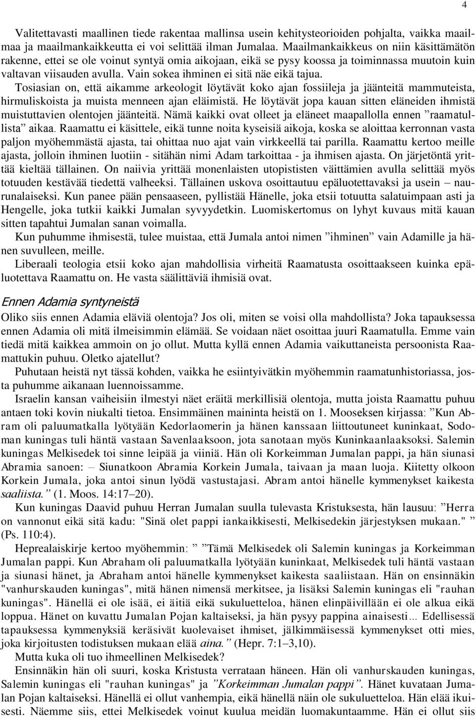 Vain sokea ihminen ei sitä näe eikä tajua. Tosiasian on, että aikamme arkeologit löytävät koko ajan fossiileja ja jäänteitä mammuteista, hirmuliskoista ja muista menneen ajan eläimistä.