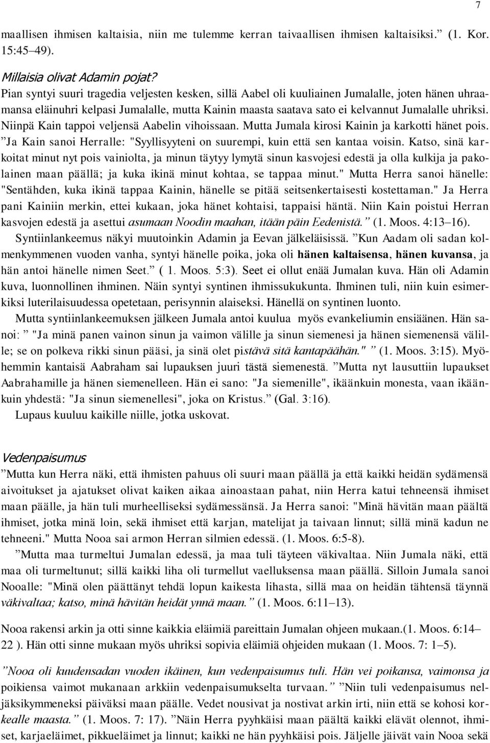 Niinpä Kain tappoi veljensä Aabelin vihoissaan. Mutta Jumala kirosi Kainin ja karkotti hänet pois. Ja Kain sanoi Herralle: "Syyllisyyteni on suurempi, kuin että sen kantaa voisin.