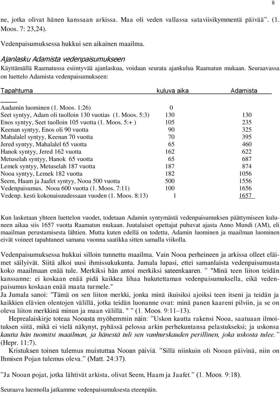 Seuraavassa on luettelo Adamista vedenpaisumukseen: Tapahtuma kuluva aika Adamista Aadamin luominen (1. Moos. 1:26) 0 Seet syntyy, Adam oli tuolloin 130 vuotias (1. Moos. 5:3) 130 130 Enos syntyy, Seet tuolloin 105 vuotta (1.