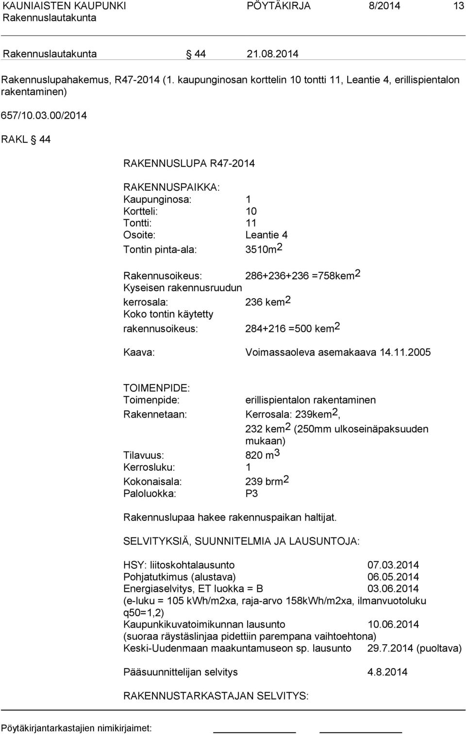 kerrosala: 236 kem2 Koko tontin käytetty rakennusoikeus: 284+216 =500 kem2 Kaava: Voimassaoleva asemakaava 14.11.