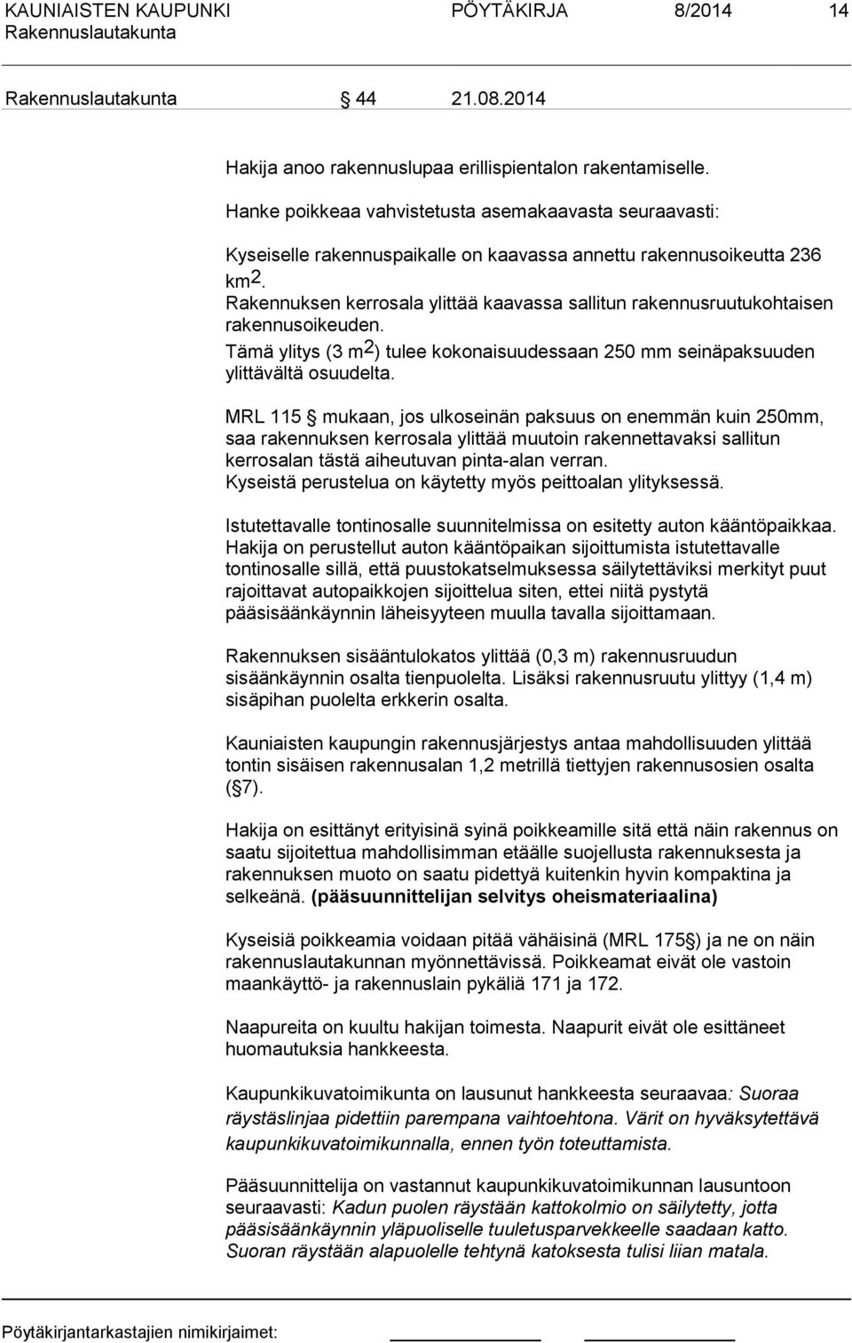 Rakennuksen kerrosala ylittää kaavassa sallitun rakennusruutukohtaisen rakennusoikeuden. Tämä ylitys (3 m 2 ) tulee kokonaisuudessaan 250 mm seinäpaksuuden ylittävältä osuudelta.