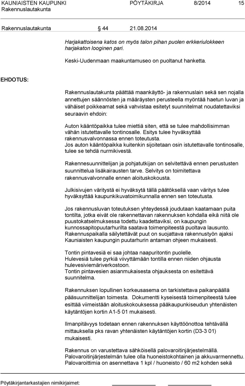 noudatettaviksi seuraavin ehdoin: Auton kääntöpaikka tulee miettiä siten, että se tulee mahdollisimman vähän istutettavalle tontinosalle. Esitys tulee hyväksyttää rakennusvalvonnassa ennen toteutusta.