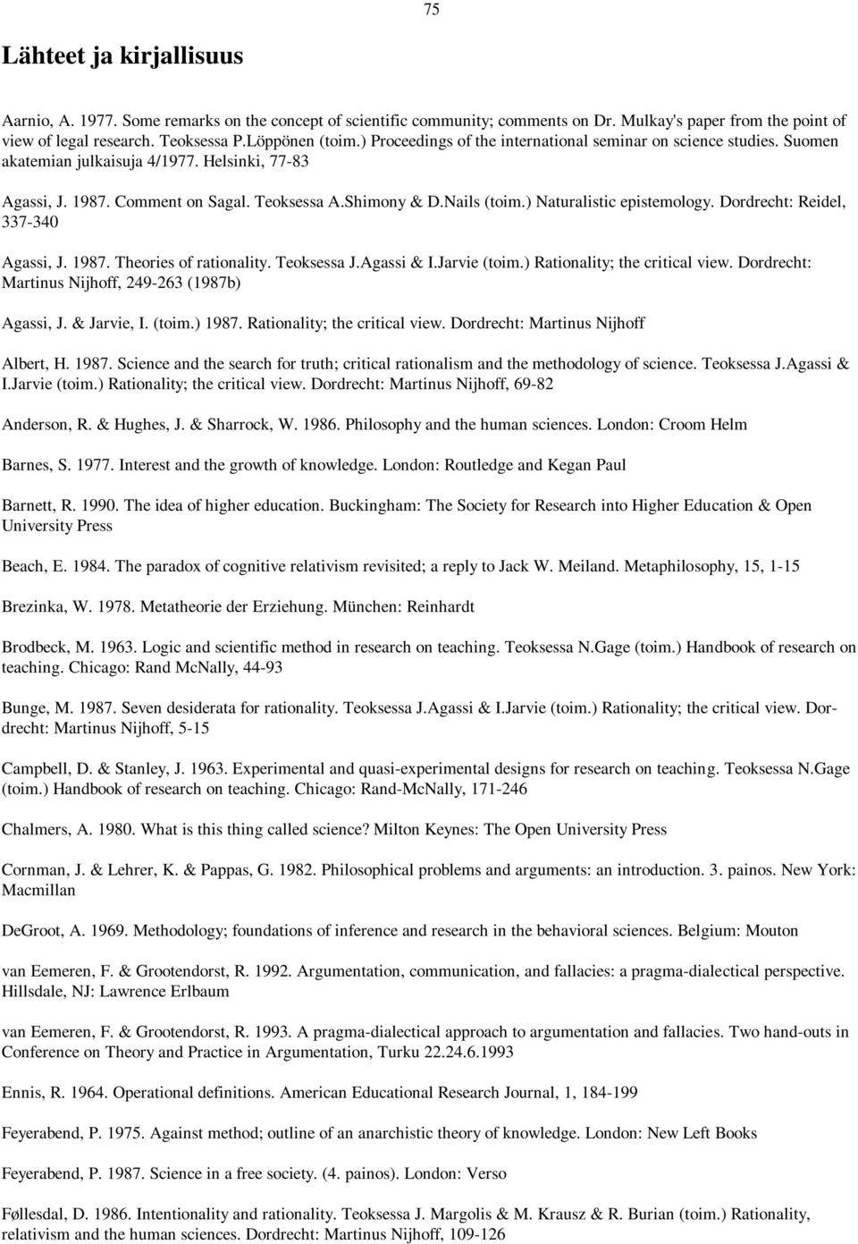 ) Naturalistic epistemology. Dordrecht: Reidel, 337-340 Agassi, J. 1987. Theories of rationality. Teoksessa J.Agassi & I.Jarvie (toim.) Rationality; the critical view.