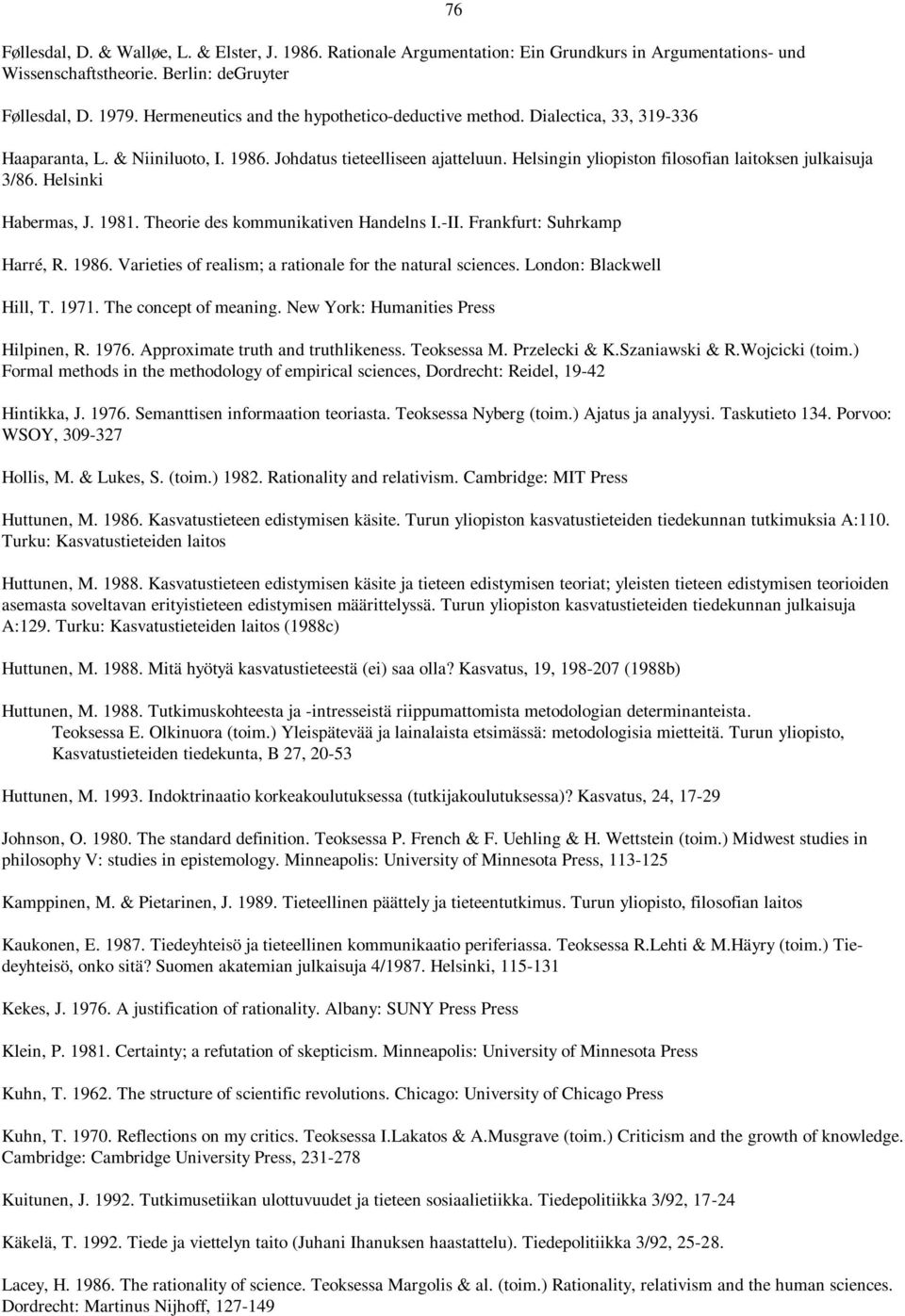 Helsingin yliopiston filosofian laitoksen julkaisuja 3/86. Helsinki Habermas, J. 1981. Theorie des kommunikativen Handelns I.-II. Frankfurt: Suhrkamp Harré, R. 1986.