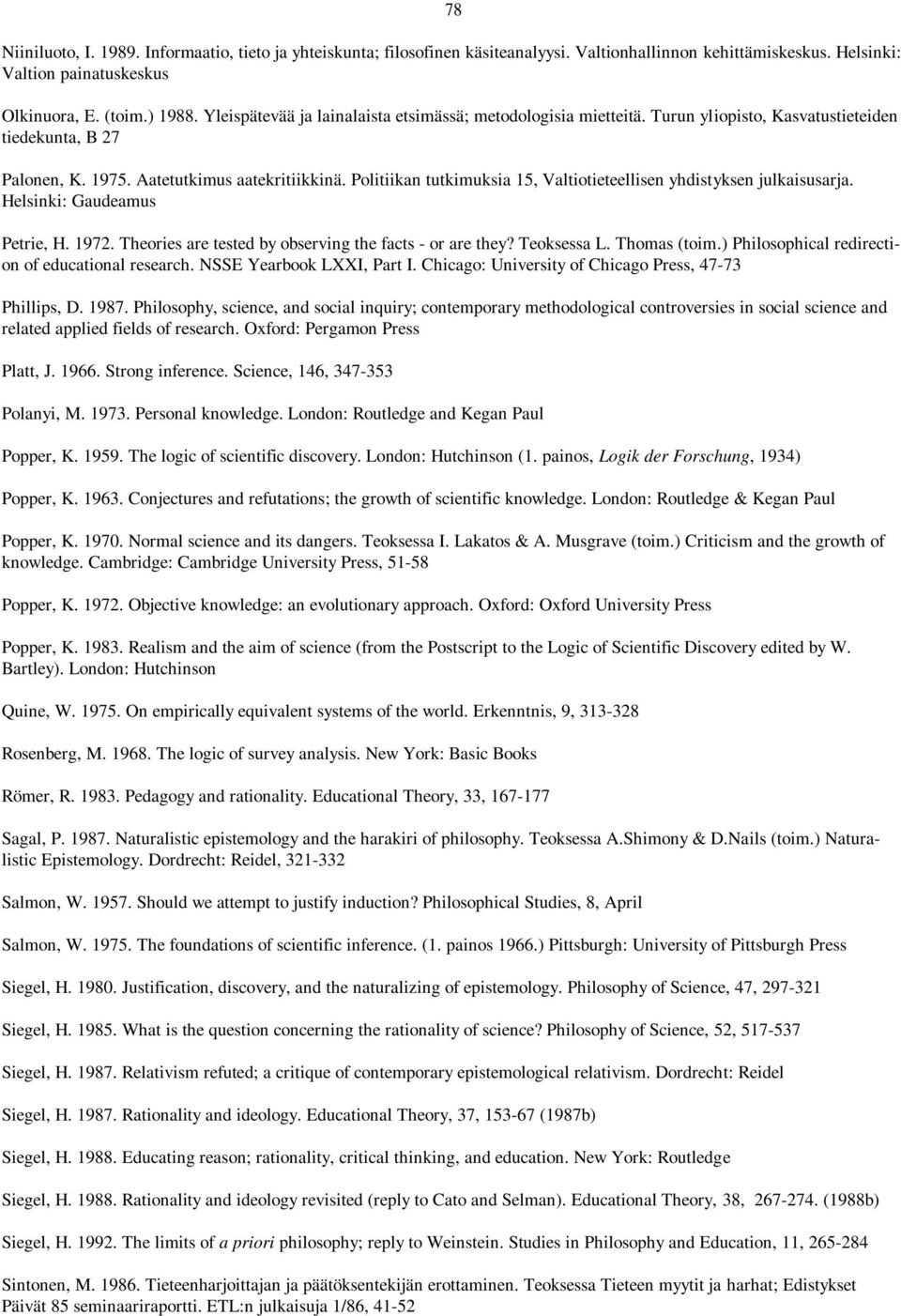 Politiikan tutkimuksia 15, Valtiotieteellisen yhdistyksen julkaisusarja. Helsinki: Gaudeamus Petrie, H. 1972. Theories are tested by observing the facts - or are they? Teoksessa L. Thomas (toim.