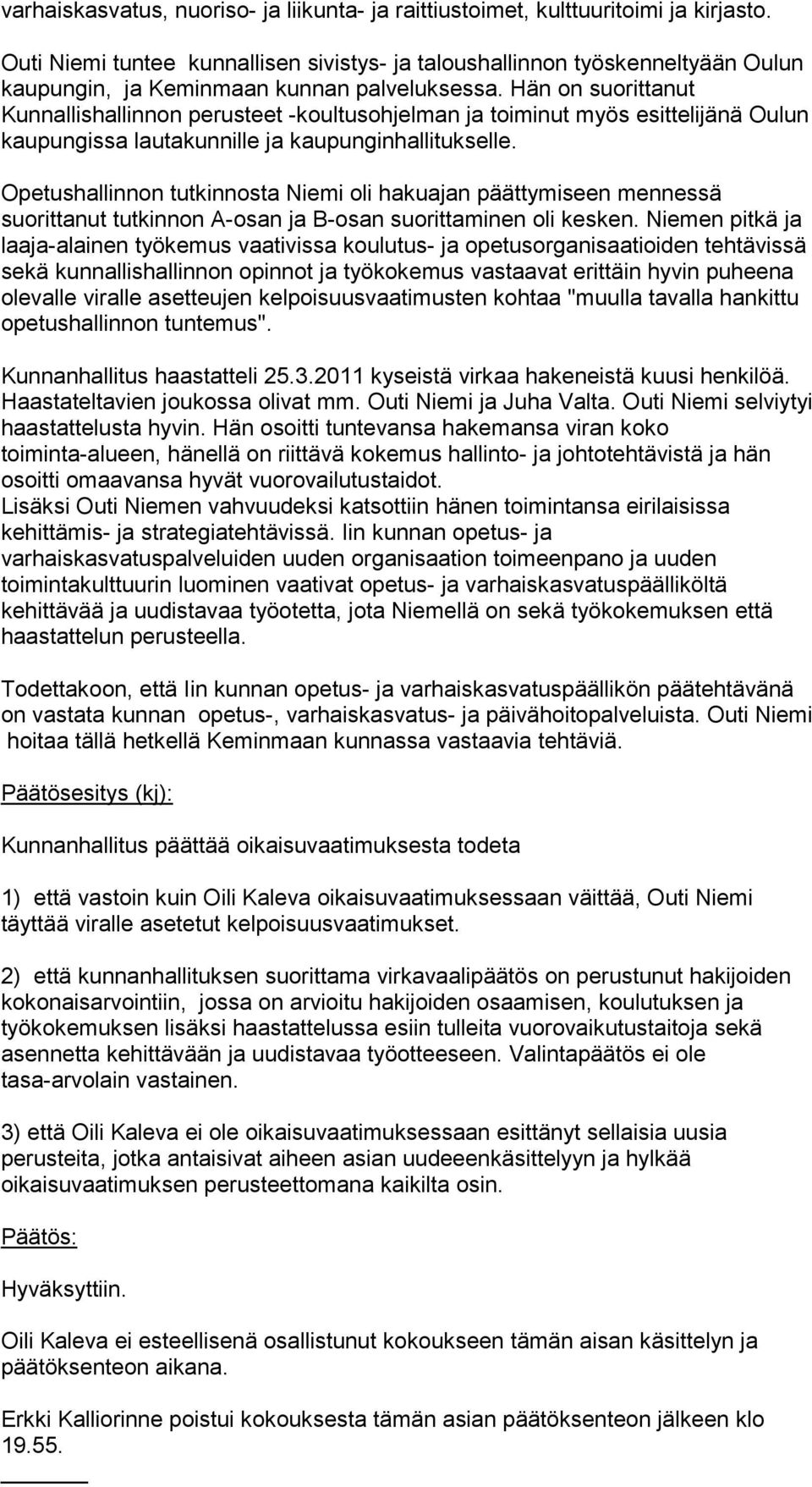 Hän on suorittanut Kunnallishallinnon perusteet -koultusohjelman ja toiminut myös esittelijänä Oulun kaupungissa lautakunnille ja kaupunginhallitukselle.