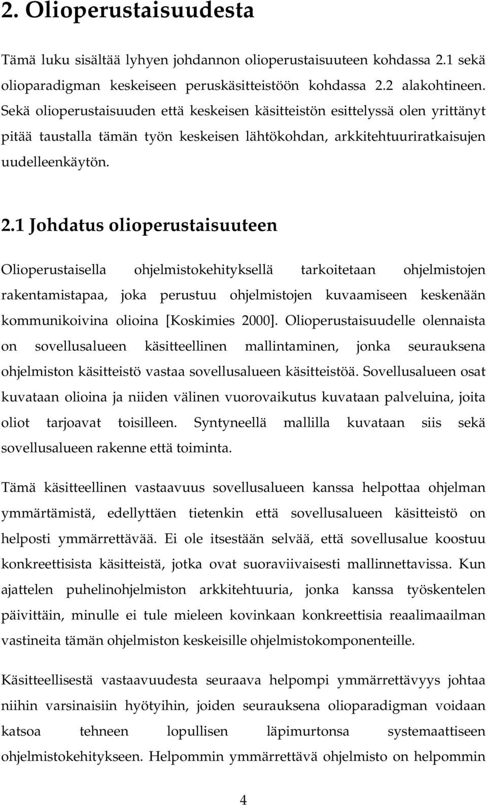 1 Johdatus olioperustaisuuteen Olioperustaisella ohjelmistokehityksellä tarkoitetaan ohjelmistojen rakentamistapaa, joka perustuu ohjelmistojen kuvaamiseen keskenään kommunikoivina olioina [Koskimies