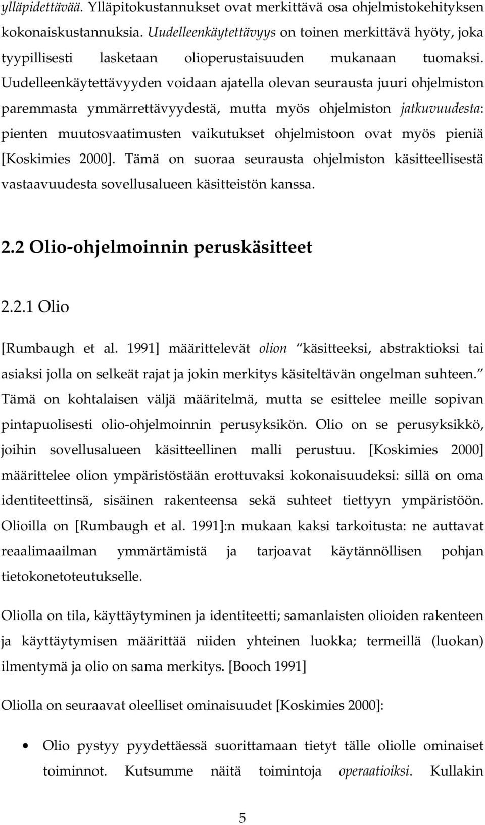 Uudelleenkäytettävyyden voidaan ajatella olevan seurausta juuri ohjelmiston paremmasta ymmärrettävyydestä, mutta myös ohjelmiston jatkuvuudesta: pienten muutosvaatimusten vaikutukset ohjelmistoon