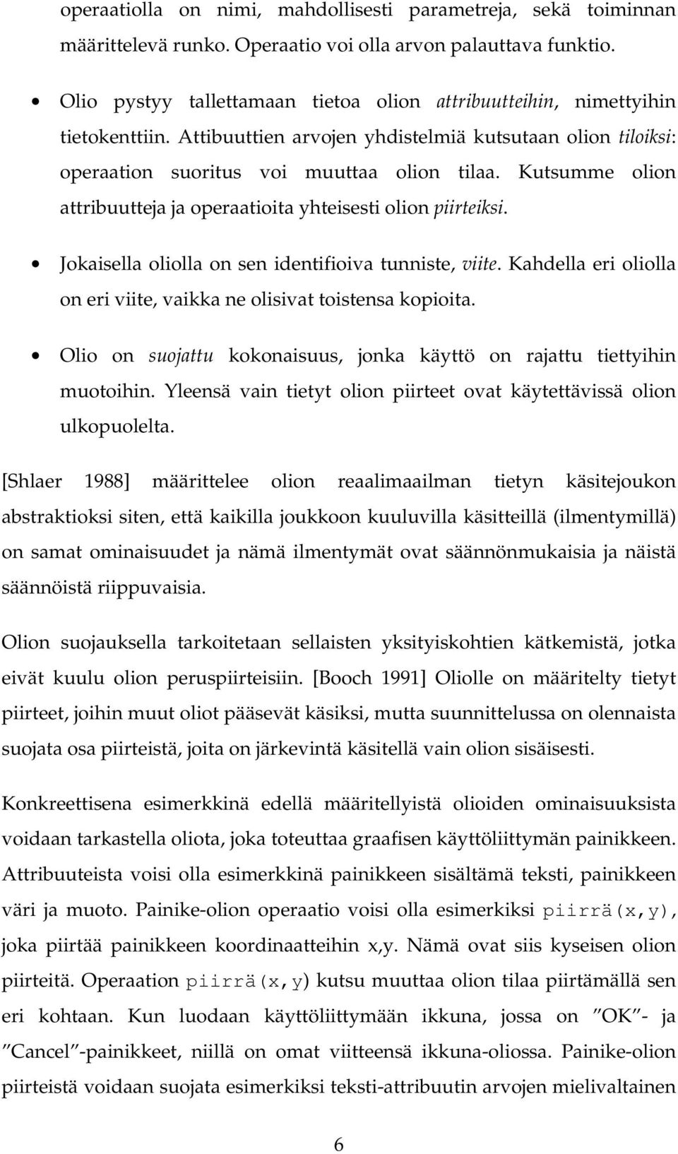 Kutsumme olion attribuutteja ja operaatioita yhteisesti olion piirteiksi. Jokaisella oliolla on sen identifioiva tunniste, viite.