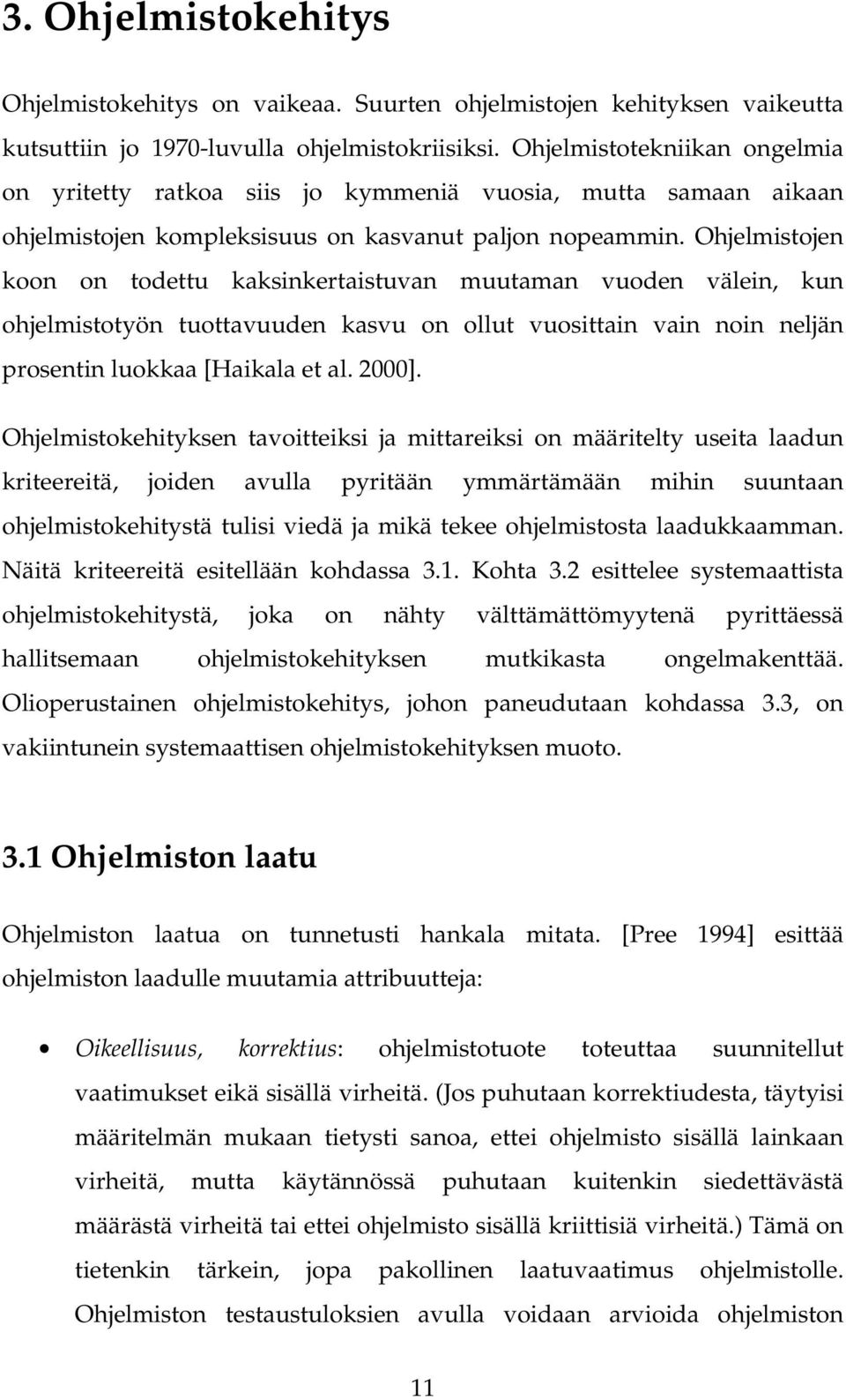 Ohjelmistojen koon on todettu kaksinkertaistuvan muutaman vuoden välein, kun ohjelmistotyön tuottavuuden kasvu on ollut vuosittain vain noin neljän prosentin luokkaa [Haikala et al. 2000].