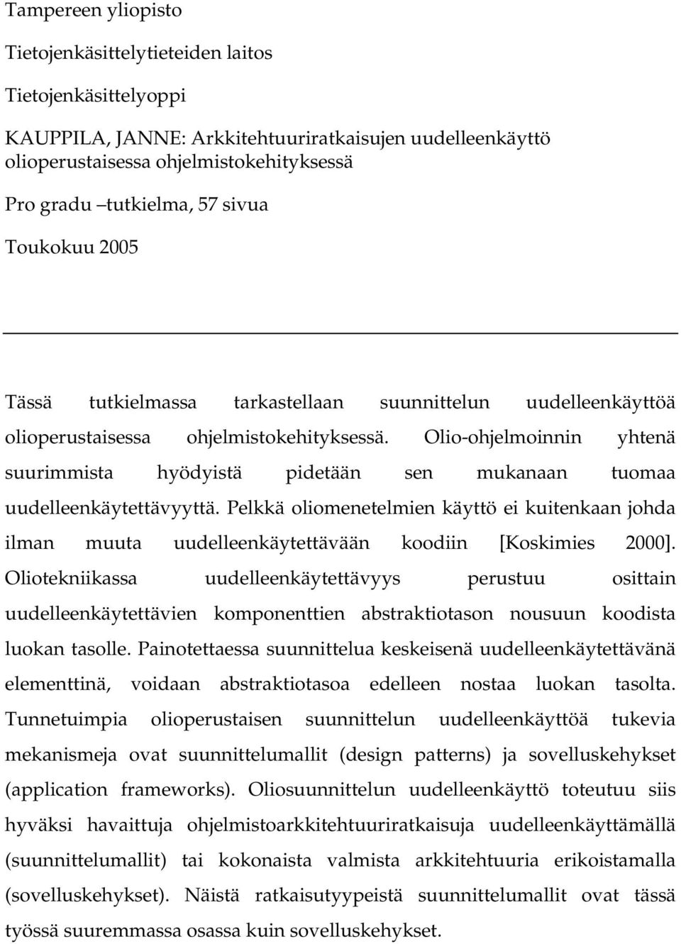 Olio-ohjelmoinnin yhtenä suurimmista hyödyistä pidetään sen mukanaan tuomaa uudelleenkäytettävyyttä.