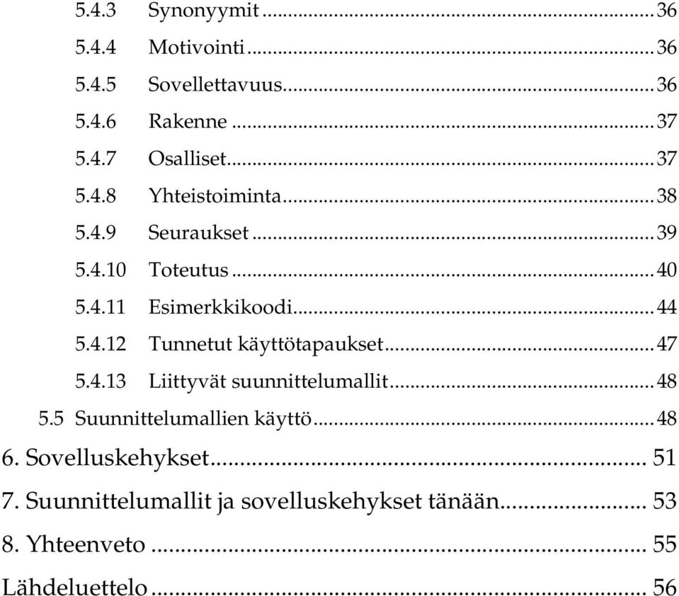 ..47 5.4.13 Liittyvät suunnittelumallit...48 5.5 Suunnittelumallien käyttö...48 6. Sovelluskehykset... 51 7.