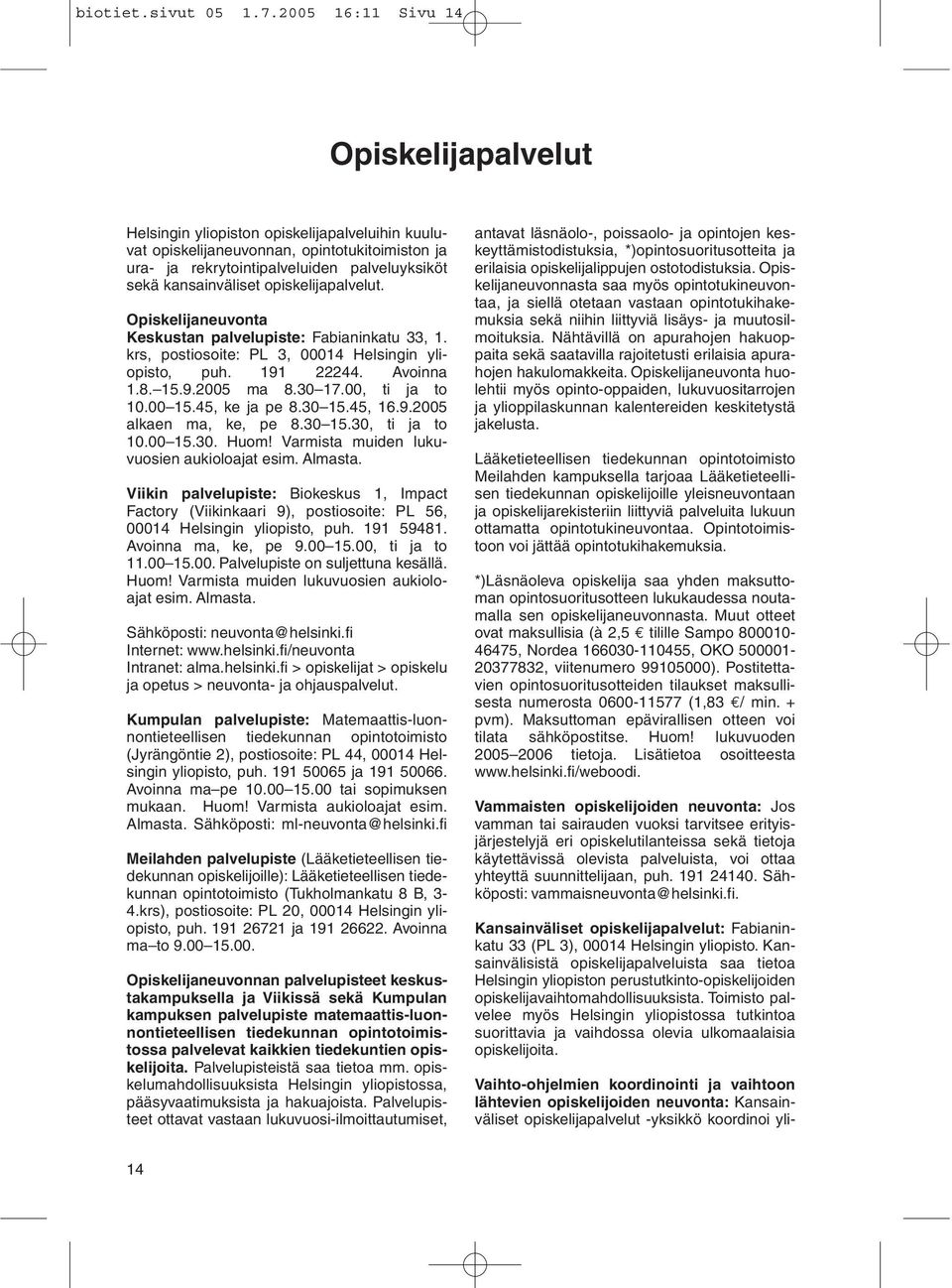 iskelijapalvelut. Opiskelijaneuvonta Keskustan palvelupiste: Fabianinkatu 33, 1. krs, postiosoite: PL 3, 00014 Helsingin yliisto, puh. 191 22244. Avoinna 1.8. 15.9.2005 ma 8.30 17.00, ti ja to 10.