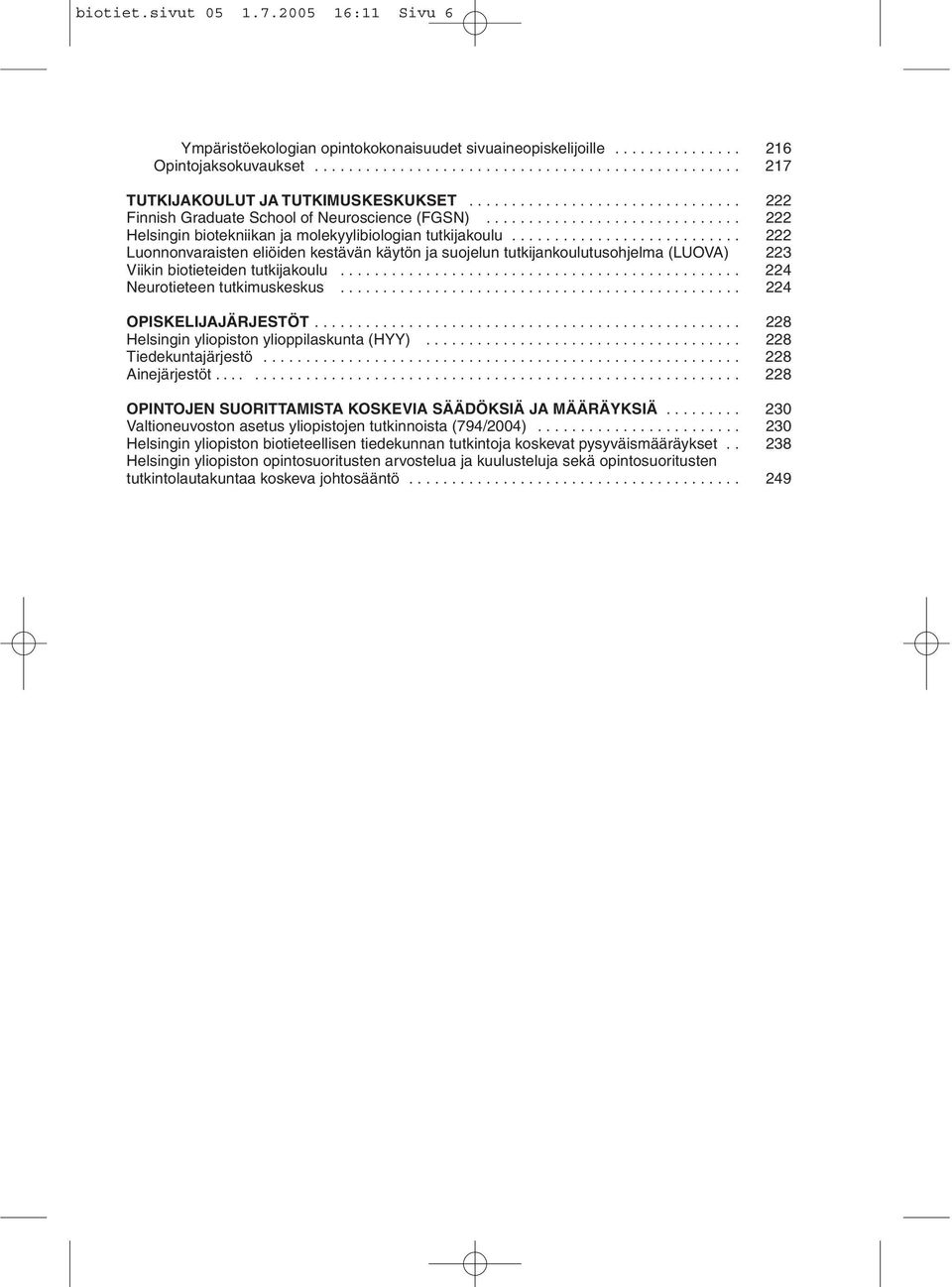 .......................... 222 Luonnonvaraisten eliöiden kestävän käytön ja suojelun tutkijankoulutusohjelma (LUOVA) 223 Viikin biotieteiden tutkijakoulu............................................... 224 Neurotieteen tutkimuskeskus.