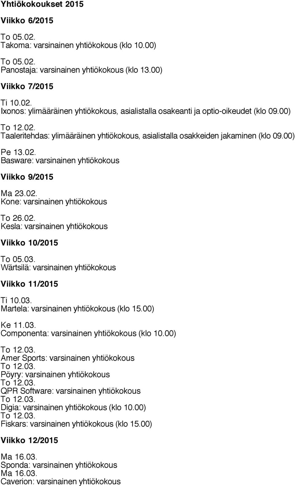 02. Kesla: varsinainen yhtiökokous Viikko 10/2015 To 05.03. Wärtsilä: varsinainen yhtiökokous Viikko 11/2015 Ti 10.03. Martela: varsinainen yhtiökokous (klo 15.00) Ke 11.03. Componenta: varsinainen yhtiökokous (klo 10.