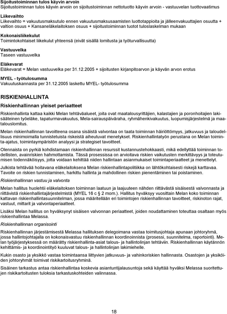 vakuutusmaksutulo ennen vakuutusmaksusaamisten luottotappioita ja jälleenvakuuttajien osuutta + valtion osuus + Kansaneläkelaitoksen osuus + sijoitustoiminnan tuotot tuloslaskelman mukaan