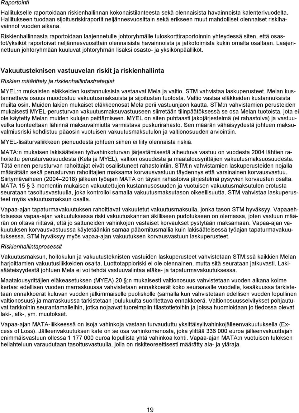 Riskienhallinnasta raportoidaan laajennetulle johtoryhmälle tuloskorttiraportoinnin yhteydessä siten, että osastot/yksiköt raportoivat neljännesvuosittain olennaisista havainnoista ja jatkotoimista