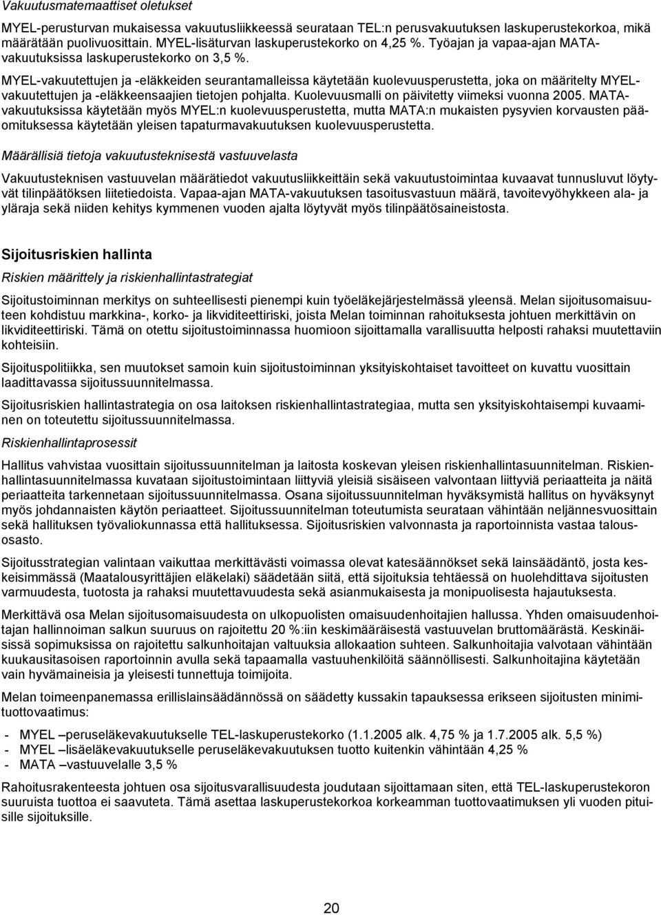 MYEL-vakuutettujen ja -eläkkeiden seurantamalleissa käytetään kuolevuusperustetta, joka on määritelty MYELvakuutettujen ja -eläkkeensaajien tietojen pohjalta.