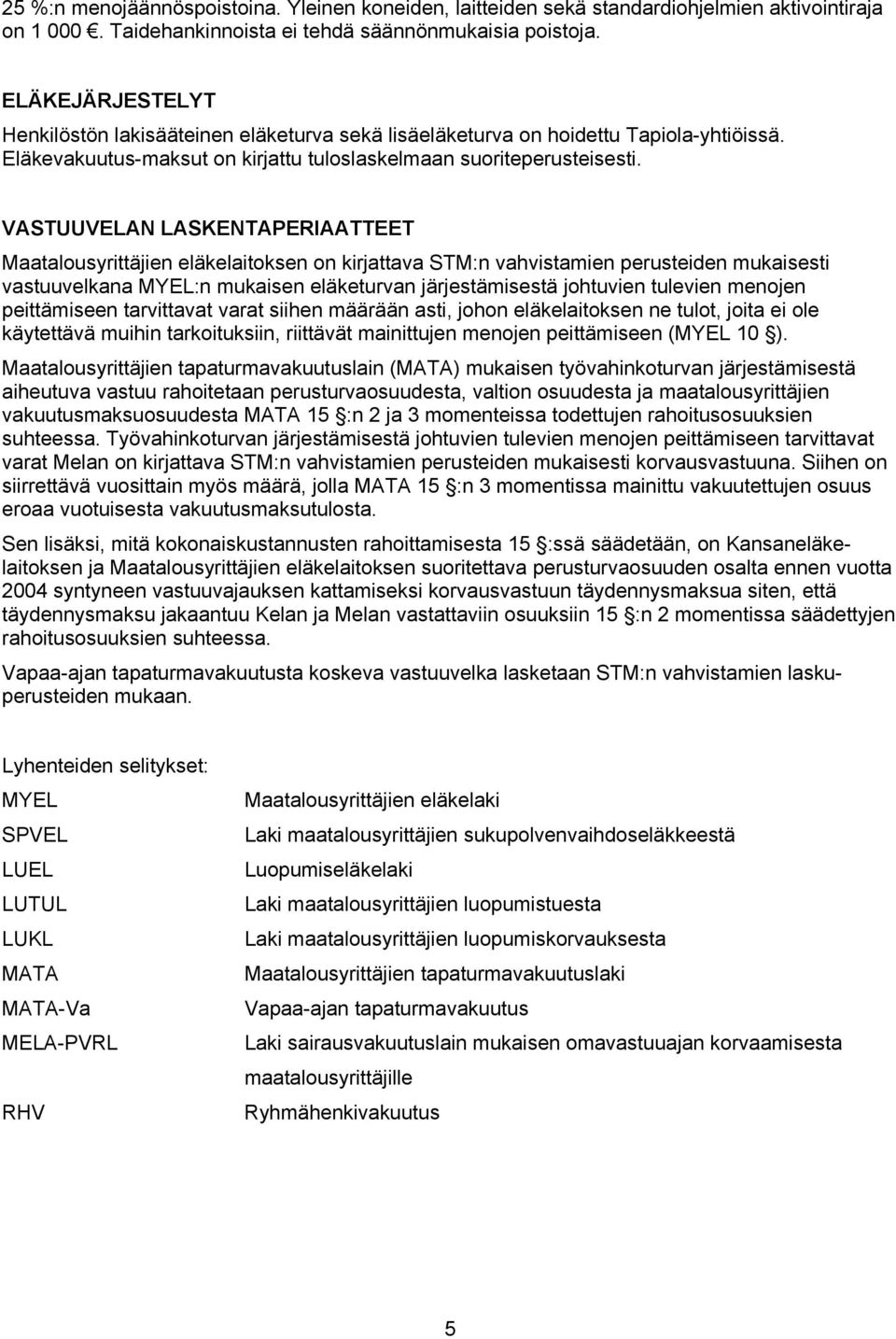 VASTUUVELAN LASKENTAPERIAATTEET Maatalousyrittäjien eläkelaitoksen on kirjattava STM:n vahvistamien perusteiden mukaisesti vastuuvelkana MYEL:n mukaisen eläketurvan järjestämisestä johtuvien tulevien