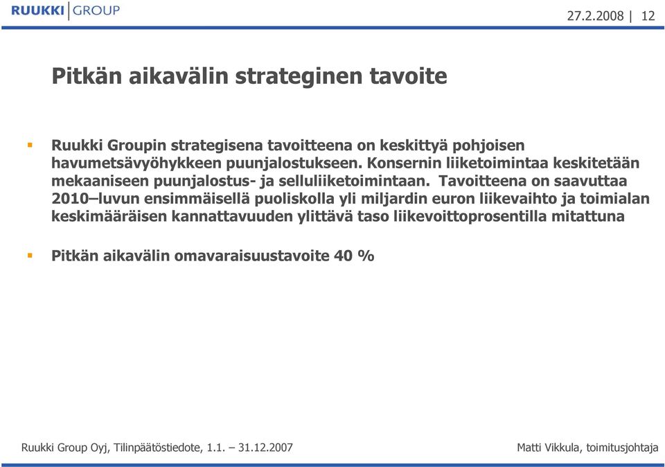Konsernin liiketoimintaa keskitetään mekaaniseen puunjalostus- ja selluliiketoimintaan.