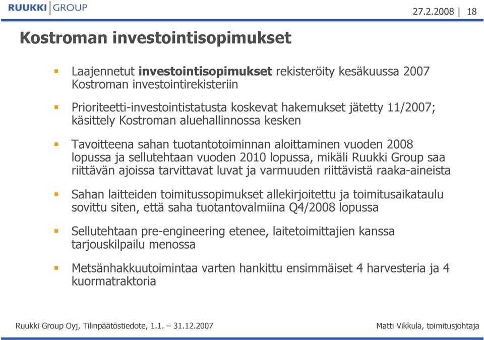 Group saa riittävän ajoissa tarvittavat luvat ja varmuuden riittävistä raaka-aineista Sahan laitteiden toimitussopimukset allekirjoitettu ja toimitusaikataulu sovittu siten, että saha