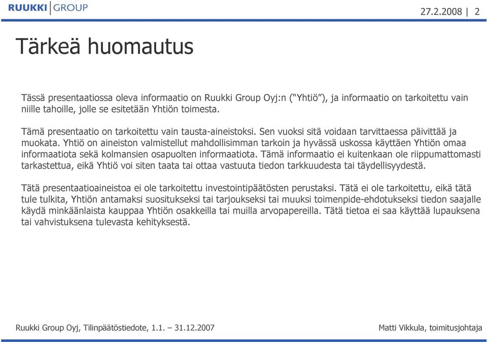 Yhtiö on aineiston valmistellut mahdollisimman tarkoin ja hyvässä uskossa käyttäen Yhtiön omaa informaatiota sekä kolmansien osapuolten informaatiota.