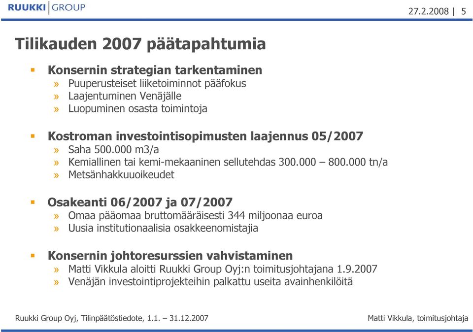 000 tn/a» Metsänhakkuuoikeudet Osakeanti 06/2007 ja 07/2007» Omaa pääomaa bruttomääräisesti 344 miljoonaa euroa» Uusia institutionaalisia osakkeenomistajia